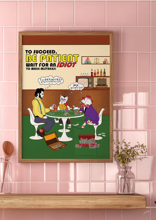 Posters - To Succeed Be Patient. Wait for an idiot to make mistakes