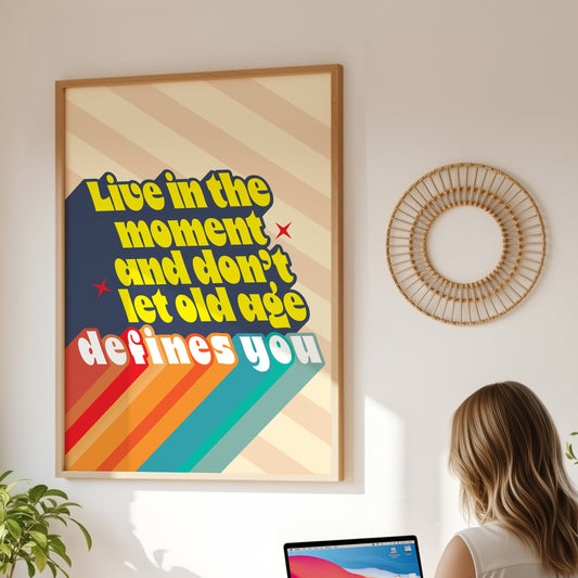 Posters  - Live In the Moment Don't Let Age Defines You