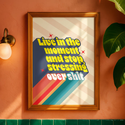 Posters - Live In the Moment Stop Stressing Over Shit