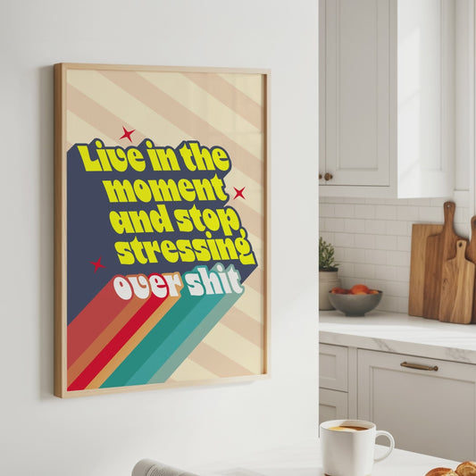 Posters - Live In the Moment Stop Stressing Over Shit